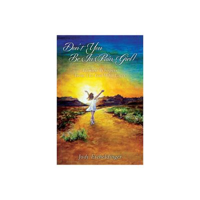 Dont You Be In Pain, Girl! Flawless Whispers From The God Who Loves - by Judy Eicheldinger (Paperback)