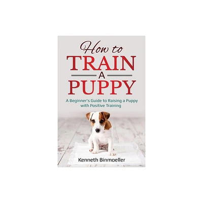 How to Train a Puppy - by Kenneth Binmoeller (Paperback)