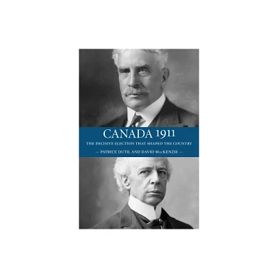 Canada 1911 - by David MacKenzie & Patrice Dutil (Paperback)