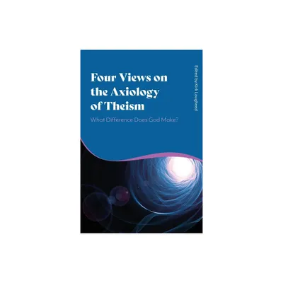 Four Views on the Axiology of Theism - by Kirk Lougheed (Hardcover)