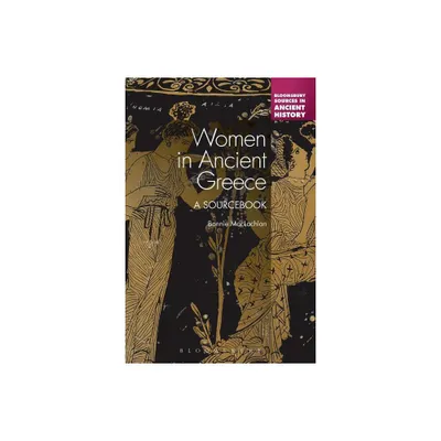 Women in Ancient Greece - (Bloomsbury Sources in Ancient History) Annotated by Bonnie MacLachlan (Paperback)