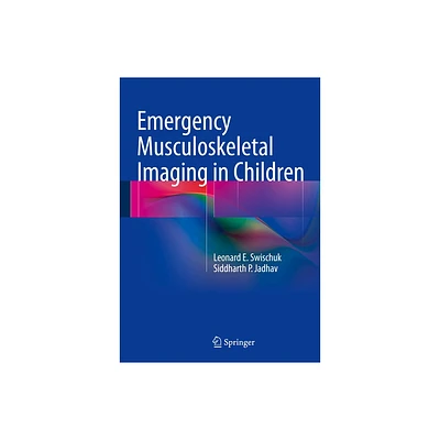 Emergency Musculoskeletal Imaging in Children - by Leonard E Swischuk & Siddharth P Jadhav (Hardcover)