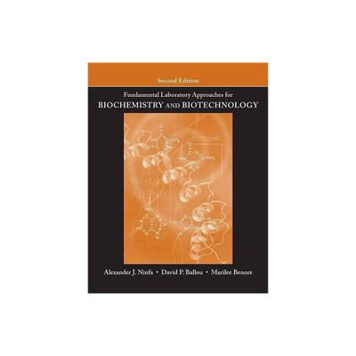 Fundamental Laboratory Approaches for Biochemistry and Biotechnology - 2nd Edition by Alexander J Ninfa & David P Ballou & Marilee Benore