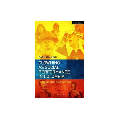 Clowning as Social Performance in Colombia - by Barnaby King (Paperback)