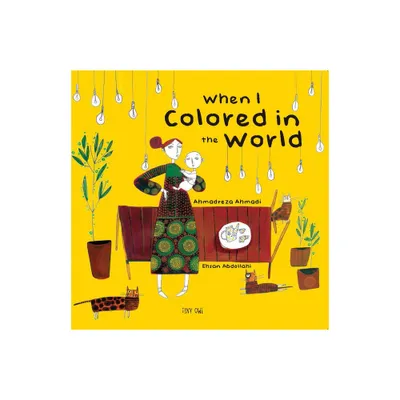 When I Colored in the World - by Ahmadreza Ahmadi (Hardcover)