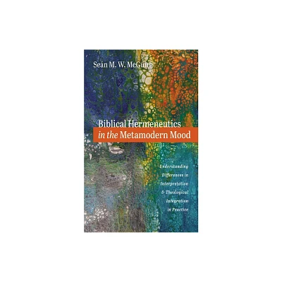 Biblical Hermeneutics in the Metamodern Mood - by Sen M W McGuire (Paperback)