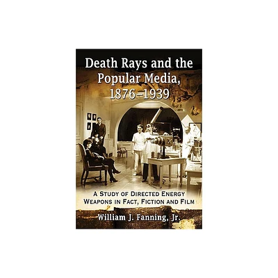 Death Rays and the Popular Media, 1876-1939 - by William J Fanning (Paperback)