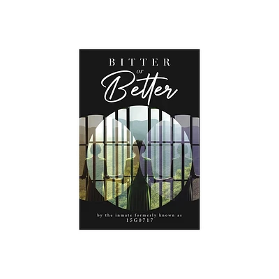 BITTER or Better - by The Inmate Formerly Known as 15g0717 (Paperback)