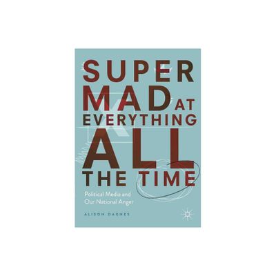 Super Mad at Everything All the Time - by Alison Dagnes (Paperback)