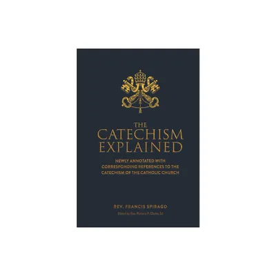 The Catechism Explained - by Francis Spriago (Hardcover)