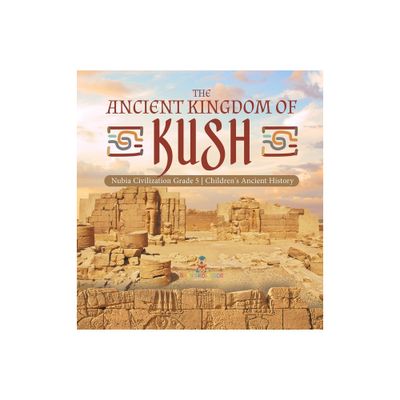 The Ancient Kingdom of Kush Nubia Civilization Grade 5 Childrens Ancient History