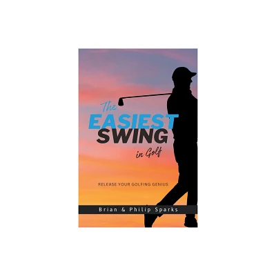 The Easiest Swing in Golf - by Brian Sparks & Philip Sparks (Paperback)