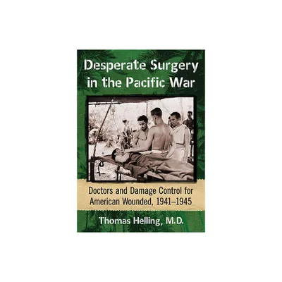 Desperate Surgery in the Pacific War - by Thomas Helling (Paperback)