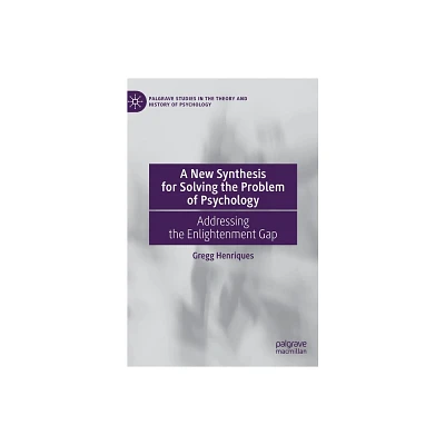 A New Synthesis for Solving the Problem of Psychology - (Palgrave Studies in the Theory and History of Psychology) by Gregg Henriques (Hardcover)