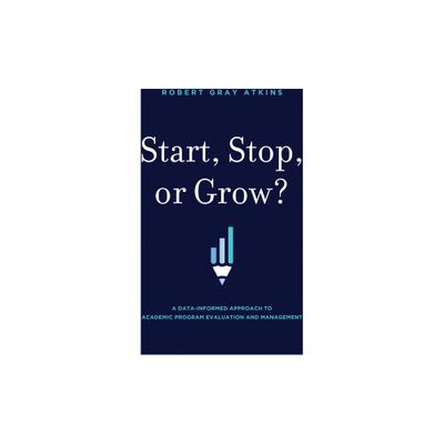 Start, Stop, or Grow? - by Robert Gray Atkins (Hardcover)