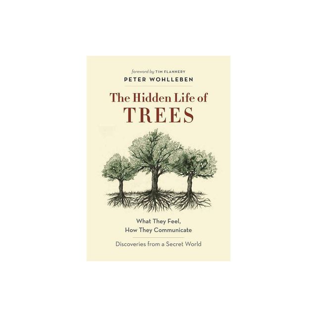 Hidden Life of Trees : What They Feel, How They Communicate: Discoveries from a Secret World (Hardcover) by Peter Wohlleben