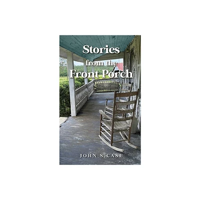 Stories from the front porch - by John S Case (Hardcover)