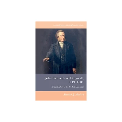 John Kennedy of Dingwall, 1819-1884 - (Scottish Religious Cultures) by Alasdair J MacLeod (Hardcover)