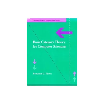 Basic Category Theory for Computer Scientists - (Foundations of Computing) by Benjamin C Pierce (Paperback)