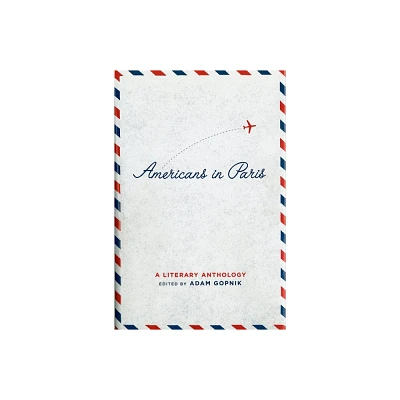 Americans in Paris: A Literary Anthology - (Library of America) by Adam Gopnik (Hardcover)