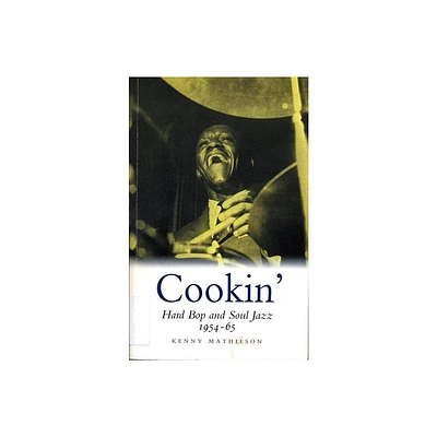 Cookin: Hard Bop and Soul Jazz 1954-65 - by Kenny Mathieson (Paperback)