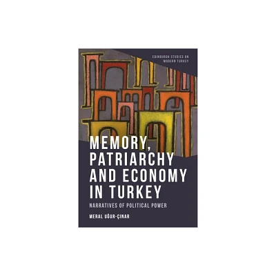 Memory, Patriarchy and Economy in Turkey - (Edinburgh Studies on Modern Turkey) by Meral U & ur- & nar (Hardcover)