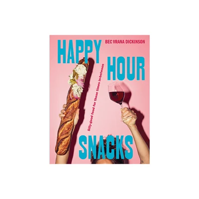 Happy Hour Snacks - by Bec Vrana Dickinson (Hardcover)