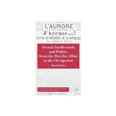 French Intellectuals and Politics from the Dreyfus Affair to the Occupation - (French Politics, Society and Culture) Annotated by D Drake