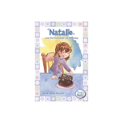 Natalie and the Downside-Up Birthday - (Thats Nat!) by Dandi Daley Mackall (Paperback)