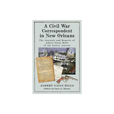 A Civil War Correspondent in New Orleans - by Albert Gaius Hills (Paperback)