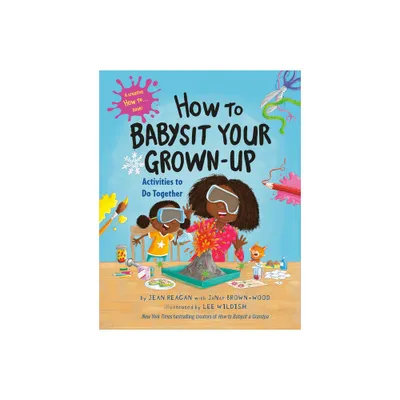 How to Babysit Your Grown-Up: Activities to Do Together - by Jean Reagan & Janay Brown-Wood (Hardcover)