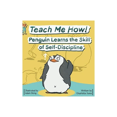 Teach Me How! Penguin Learns the Skill of Self-Discipline (Teach Me How! Childrens Series) - by Charlotte Dane (Hardcover)