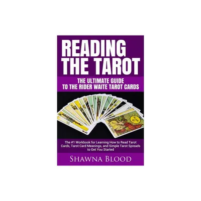 Reading the Tarot - the Ultimate Guide to the Rider Waite Tarot Cards - by Shawna Blood (Paperback)