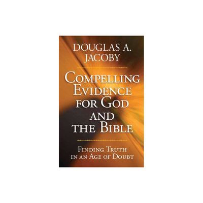 Compelling Evidence for God and the Bible - by Douglas a Jacoby (Paperback)