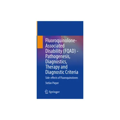 Fluoroquinolone-Associated Disability (Fqad) - Pathogenesis, Diagnostics, Therapy and Diagnostic Criteria - by Stefan Pieper (Paperback)