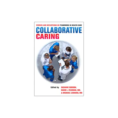 Collaborative Caring - (Culture and Politics of Health Care Work) by Suzanne Gordon & David Feldman & Michael Leonard (Hardcover)