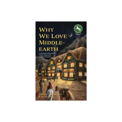 Why We Love Middle-Earth - by Shawn E Marchese & Alan Sisto (Paperback)