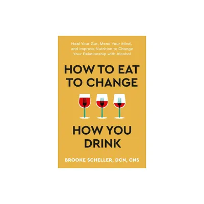 How to Eat to Change How You Drink - by Brooke Scheller (Paperback)