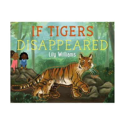 If Tigers Disappeared - (If Animals Disappeared) by Lily Williams (Hardcover)