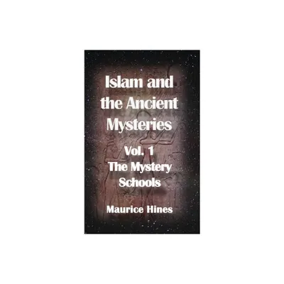 Islam and the Ancient Mysteries Vol. 1 - by Maurice Hines (Hardcover)