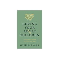 Loving Your Adult Children - by Gaye B Clark (Paperback)