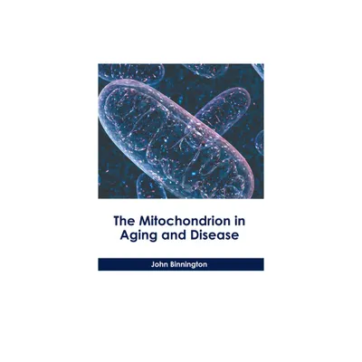 The Mitochondrion in Aging and Disease - by John Binnington (Hardcover)