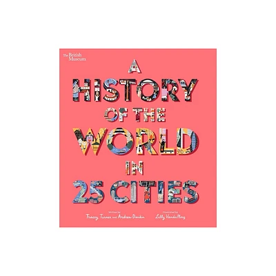 A History of the World in 25 Cities - (British Museum) by Tracey Turner & Andrew Donkin (Hardcover)