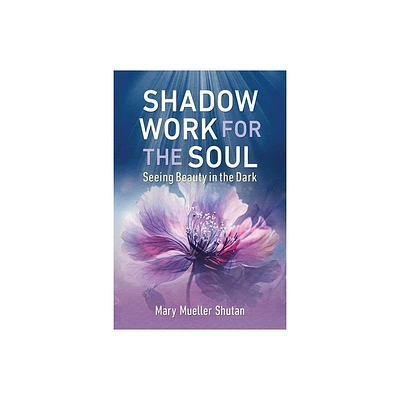 Shadow Work for the Soul - by Mary Mueller Shutan (Paperback)