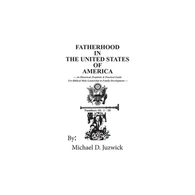 Fatherhood in the United States of America - by Michael D Juzwick (Paperback)