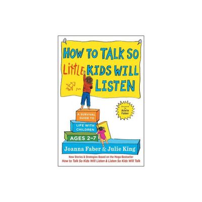 How to Talk So Little Kids Will Listen : A Survival Guide to Life with Children Ages 2-7 (Paperback) - by Joanna Faber & Julie King