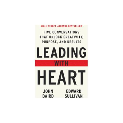 Leading with Heart - by John Baird & Edward Sullivan (Hardcover)