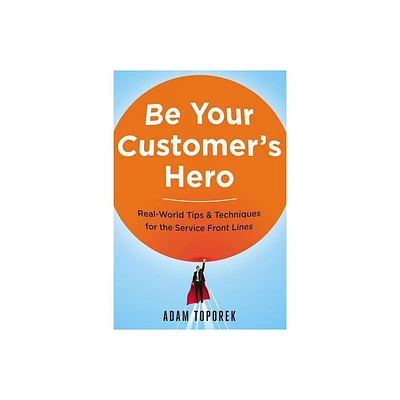 Be Your Customers Hero - by Adam Toporek (Paperback)