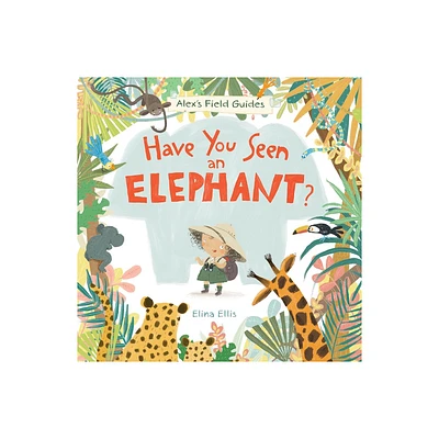 Have You Seen an Elephant? - (Alexs Field Guides) by Elina Ellis (Hardcover)