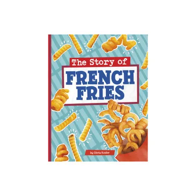 The Story of French Fries - (Stories of Everyday Things) by Gloria Koster (Hardcover)